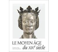 Le Moyen Age Du Xixe Siècle - Créations, Copies Et Faux Dans Les Arts Précieux