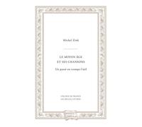 Le Moyen Âge et ses chansons Un Passé en trompe-l'oeil - Michel Zink - Belles Lettres - broché - Essai