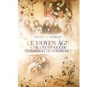 Le Moyen Âge fut-il une époque de ténèbres et de servitude ? Georges Romain (Auteur)