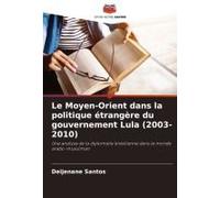 Le Moyen-Orient Dans La Politique Étrangère Du Gouvernement Lula (2003-2010) (French Edition)