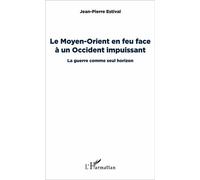 Le Moyen-Orient En Feu Face À Un Occident Impuissant - La Guerre Comme Seul Horizon