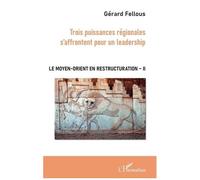 Le Moyen-Orient En Restructuration - Tome 2, Trois Puissances Régionales S'affrontent Pour Un Leadership
