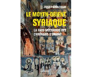 Le Moyen-Orient syriaque La face méconnue des Chrétiens d´Orient - Joseph Yacoub - Salvator - broché - Essai