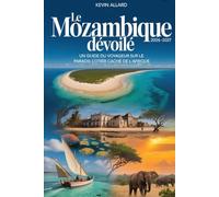 Le Mozambique dévoilé 2026-2027 : un guide du voyageur sur le paradis côtier caché de l'Afrique: Des boulevards animés de Maputo aux plages ... la magie de l'île de Bazaruto et Quirimbas.