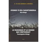 Le Mukongo et le monde qui l'entourait. Cosmogonie Kôngo. N,Kongo ye nza ya kunzungidila. Nza-Kôngo - Andele Fu-Kiau Bunseki-Lumanisa - Paari - Makitec Sarl - broché - Essai