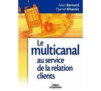 Le multicanal au service de la relation clients Alain Bernard (Auteur), Djamel Khamès (Auteur)
