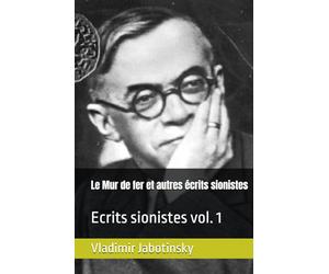 Le Mur de fer et autres écrits sionistes: Ecrits sionistes vol. 1
