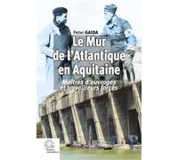 Le Mur de l'Atlantique en Aquitaine Maîtres d'ouvrages et travailleurs forcés - Peter Gaida - Indes Savantes - broché - Monographie