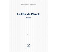 Le Mur de Planck: Tome I