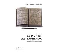 Le mur et les barreaux - Mémoire de guerre 1939-1943 - Thaddée Piotrowski - L'harmattan - Livre