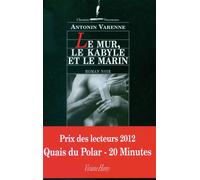 Le Mur, le Kabyle et le marin Prix des lecteurs Quais du polar, 20 minutes 2012 - Antonin Varenne - Viviane hamy - broché - Roman