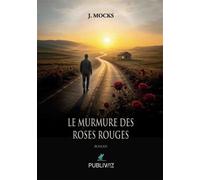Le murmure des roses rouges - J. Mocks - Publiwiz - broché - Roman