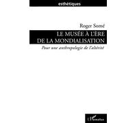 Le musée à l'ère de la mondialisation: Pour une anthropologie de l'altérité