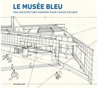 Le musée bleu, une architecture moderne pour l'Arles Antiques - Romy Wyche - Silvana Editoriale - relié - Catalogue d'exposition