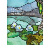 Le Musée De L'école De Nancy - L'art Nouveau En 60 Oeuvres