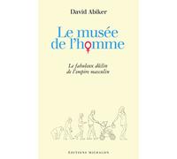 Le musée de l'homme: le fabuleux déclin de l'empire masculin