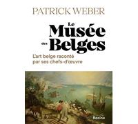 Le Musée des Belges L'histoire de l'art belge à travers 30 chefs-d'oeuvre - Patrick Weber - Racine Eds - relié - Beau livre
