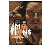 Le Musée des émotions: 40 chefs-d'uvre livrent leurs secrets