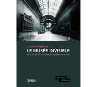Le musee invisible. le louvre et la grande guerre (1914-1921)