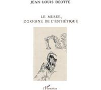 Le musée, l'origine de l'esthétique Jean-Louis Déotte (Auteur)