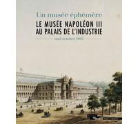 Le Musée Napoléon Iii Au Palais De L'industrie - Un Musée Éphémère (Mai-Octobre 1862)