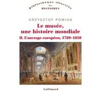Le musée, une histoire mondiale (Tome 2-L’ancrage européen, 1789-1850)
