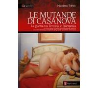 Le Mutande Di Casanova. La Guerra Tra Terronia E Polentonia - Ovvero Come Le Donne Umiliarono Gli Uomini Con L'involontaria Complicità Del Grande Seduttore Veneziano