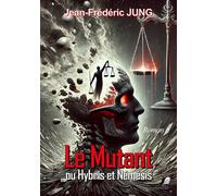 Le Mutant Ou Hybris et Némésis - Jean-Frederic Jung - Libre2Lire - broché - Roman