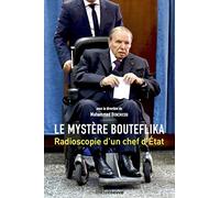Le mystère Bouteflika - Radioscopie d'un chef d'Etat