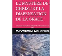 LE MYSTÈRE DE CHRIST ET LA DISPENSATION DE LA GRÂCE: Comprendre l’appel céleste de l’Église Et Le dessein éternel de Dieu