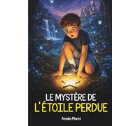Le Mystère de l’Étoile Perdue: Une histoire illustrée sur le courage, l'amitié et la confiance en soi. Une aventure magique pour les enfants de 7 à 12 ans qui apprennent à croire en eux-mêmes.