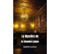 Le Mystère de la chambre jaune: une aventure de Joseph Rouletabille