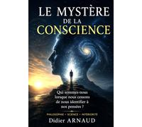 LE MYSTÈRE DE LA CONSCIENCE: Qui sommes-nous lorsque nous cessons de nous identifier à nos pensées ?