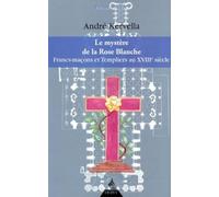 Le mystère de la Rose Blanche - Fran-maçons et Templiers au XVIIIe siècle