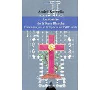 Le mystère de la Rose Blanche - Fran-maçons et Templiers au XVIIIe siècle André Kervella (Auteur), Charles-Bernard Jameux (Collection dirigée par)