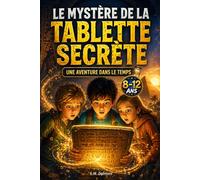 Le mystère de la tablette secrète: Une aventure palpitante de voyage dans le temps, en Égypte antique. Roman jeunesse pour les enfants de 8 à 12 ans à la découverte de l'origine de l'écriture.