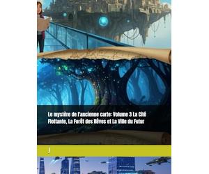 Le mystère de l'ancienne carte: Volume 3 La Cité Flottante, La Forêt des Rêves et La Ville du Futur