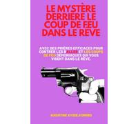 le mystère derrière le coup de feu dans le rêve: avec des prières efficaces pour contrer les balles et les coups de feu démoniaques qui vous visent dans le rêve.