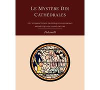 Le Mystere Des Cathedrales Et L'interpretation Esoterique Des Symboles Hermetiques Du Grand-oeuvre