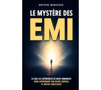 Le mystère des EMI: Ce que les expériences de mort imminente nous apprennent sur notre cerveau et notre conscience