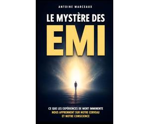 Le mystère des EMI: Ce que les expériences de mort imminente nous apprennent sur notre cerveau et notre conscience