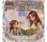 LE MYSTÈRE DES LETTRES REBELLES: Une Histoire Magique