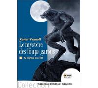 Le Mystère Des Loups-Garous - Tome 2, Du Mythe Au Réel