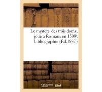 Le mystère des trois doms, joué à Romans en 1509, bibliographie - Ulysse - Hachette Bnf - broché - Livre