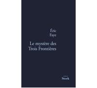 Le mystere des trois frontieres - Eric Faye - Stock - broché - Roman