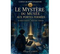 Le Mystère du Musée aux Portes Fermées: Carnet de Bord d'Écriture - 10 jours d'enquête, de déductions et d'écriture