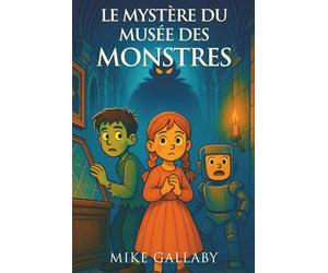 Le Mystère du Musée des Monstres - Édition illustrée en couleurs: Une aventure palpitante où mystère, monstres et petits frissons attendent les jeunes lecteurs dès 7 ans