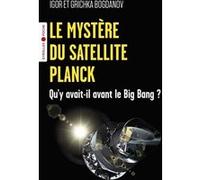 Le mystère du satellite Planck Igor Bogdanov (Auteur), Grichka Bogdanov (Auteur)