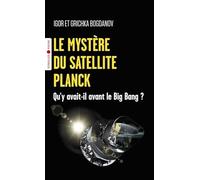Igor Bogdanov – Le mystère du satellite Planck – Qu'y avait-il avant le big bang ? – Poche