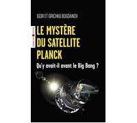 Igor Bogdanov – Le mystère du satellite Planck – Qu'y avait-il avant le big bang ? – Poche